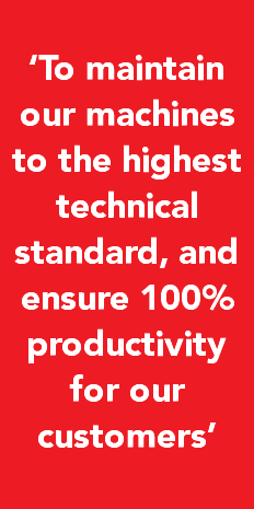 &nbsp;‘To maintain our machines to the highest technical standard, and ensure 100% productivity for our customers’
